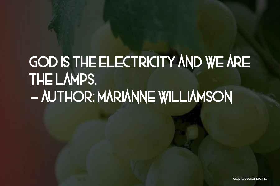 Marianne Williamson Quotes: God Is The Electricity And We Are The Lamps.