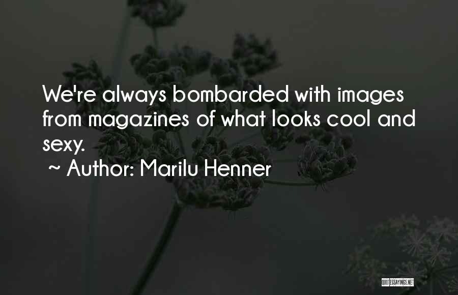 Marilu Henner Quotes: We're Always Bombarded With Images From Magazines Of What Looks Cool And Sexy.