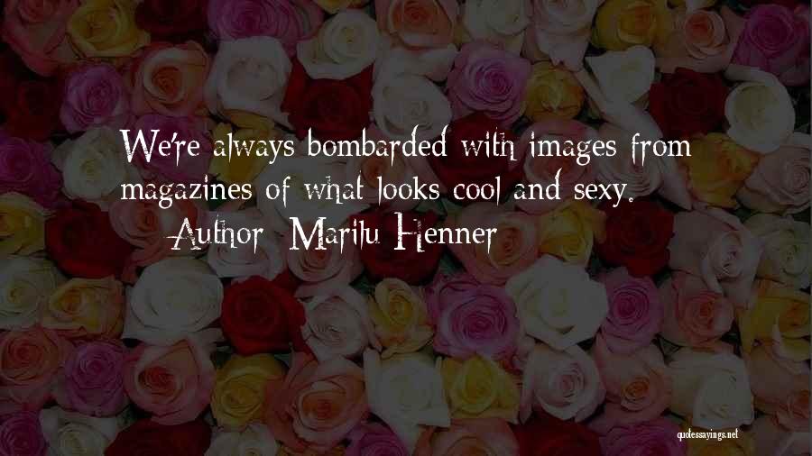 Marilu Henner Quotes: We're Always Bombarded With Images From Magazines Of What Looks Cool And Sexy.