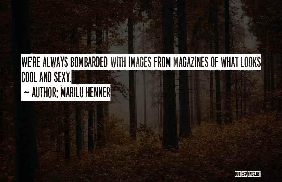 Marilu Henner Quotes: We're Always Bombarded With Images From Magazines Of What Looks Cool And Sexy.