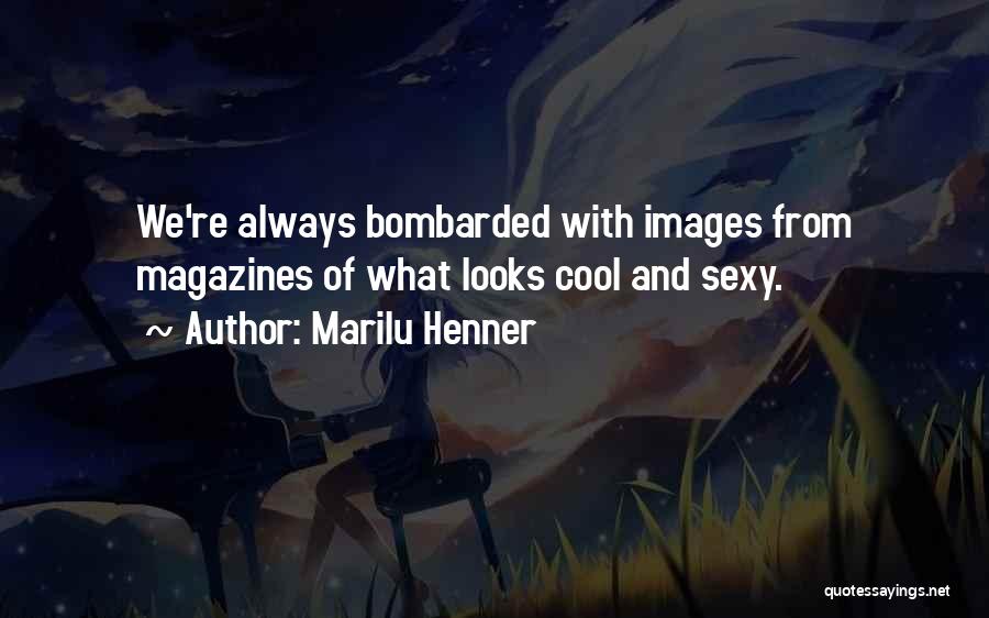 Marilu Henner Quotes: We're Always Bombarded With Images From Magazines Of What Looks Cool And Sexy.
