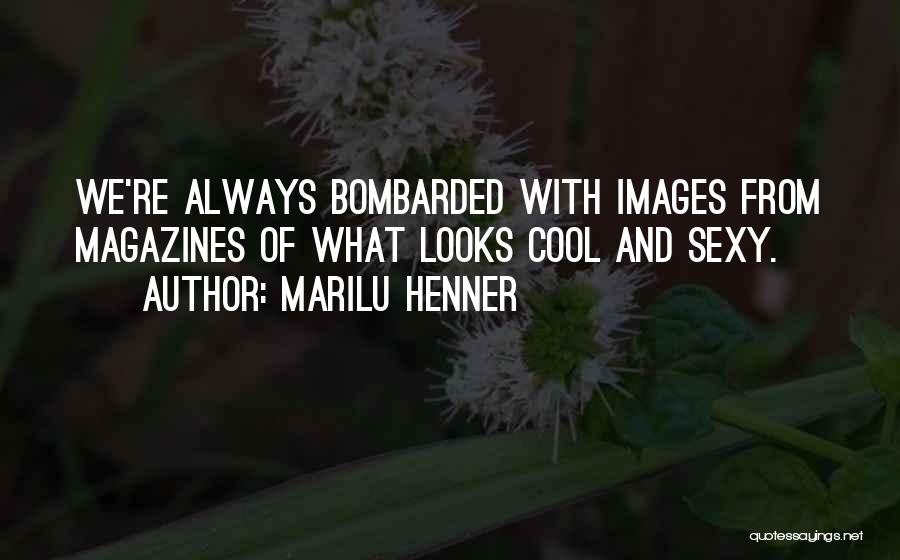 Marilu Henner Quotes: We're Always Bombarded With Images From Magazines Of What Looks Cool And Sexy.