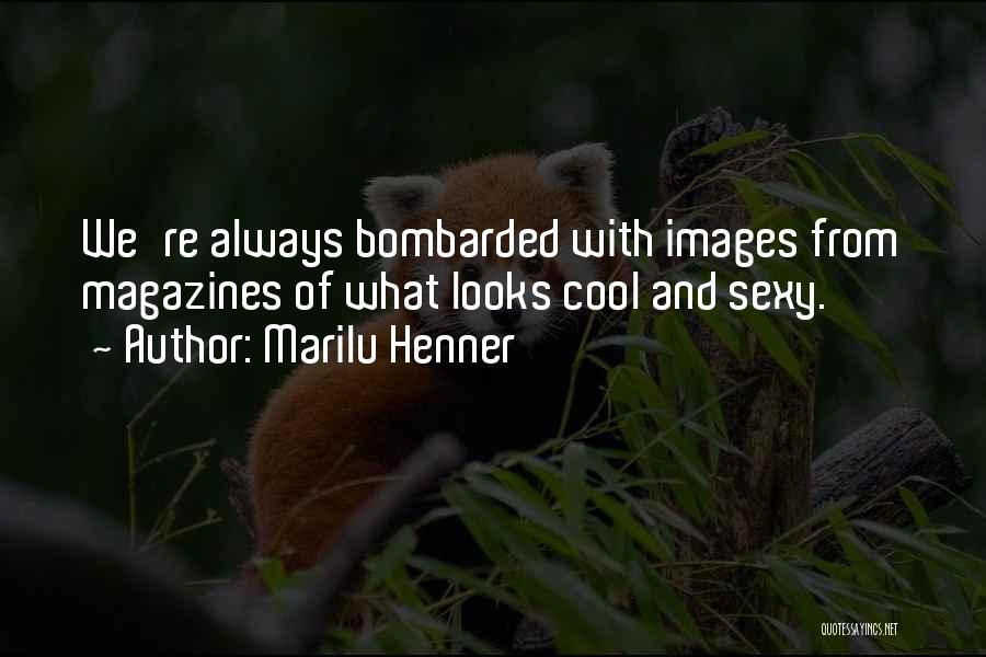 Marilu Henner Quotes: We're Always Bombarded With Images From Magazines Of What Looks Cool And Sexy.