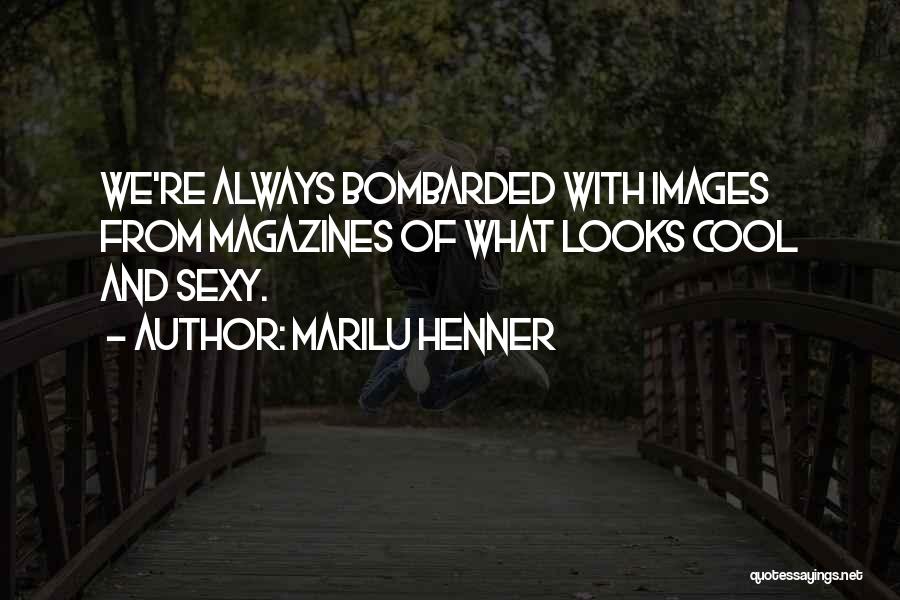 Marilu Henner Quotes: We're Always Bombarded With Images From Magazines Of What Looks Cool And Sexy.
