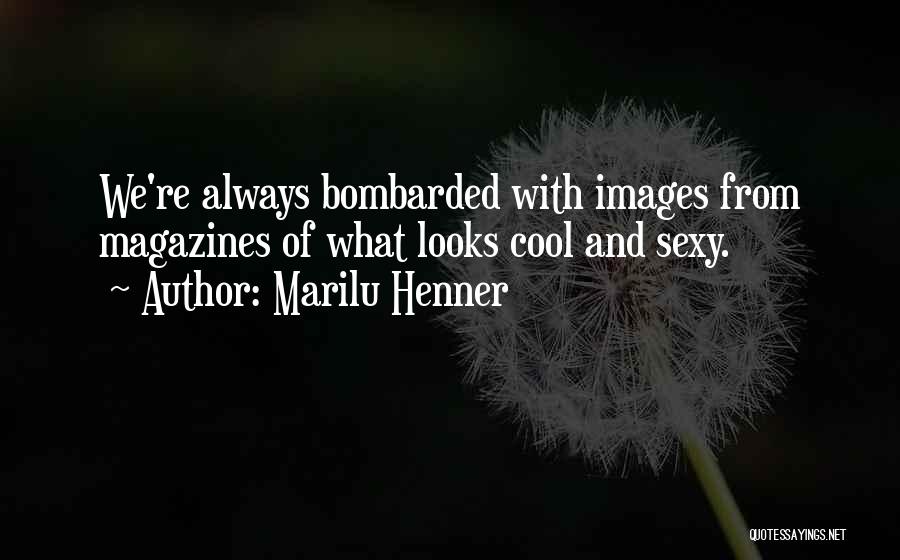 Marilu Henner Quotes: We're Always Bombarded With Images From Magazines Of What Looks Cool And Sexy.