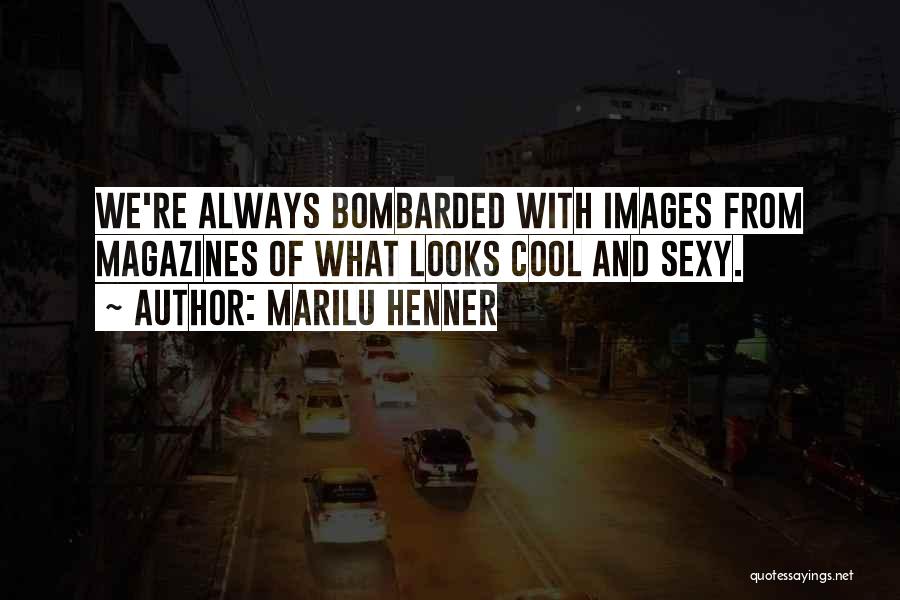 Marilu Henner Quotes: We're Always Bombarded With Images From Magazines Of What Looks Cool And Sexy.