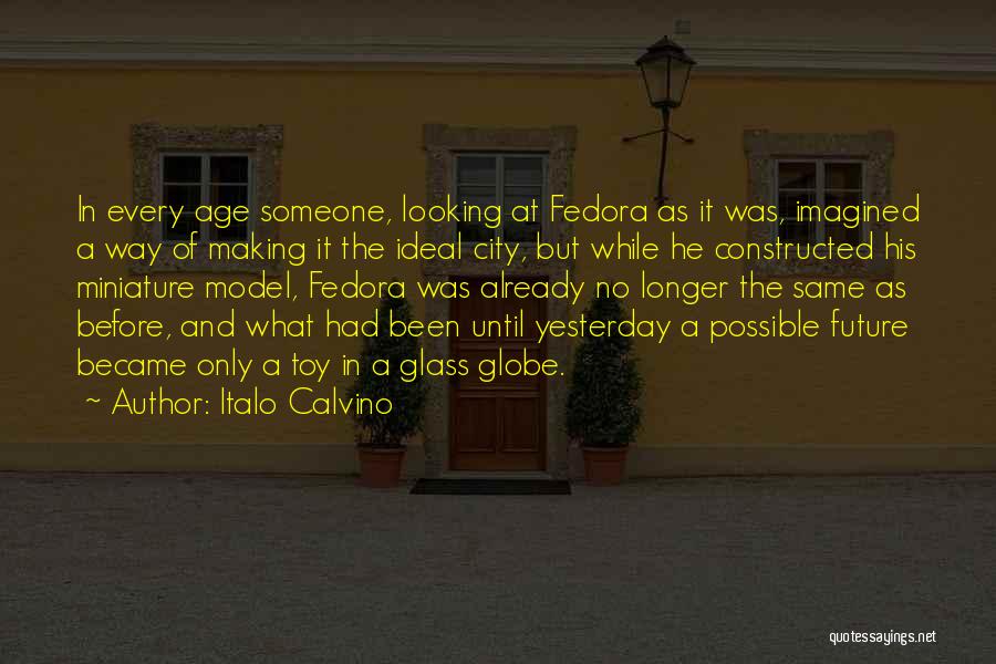 Italo Calvino Quotes: In Every Age Someone, Looking At Fedora As It Was, Imagined A Way Of Making It The Ideal City, But