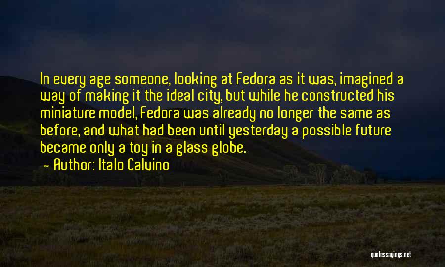 Italo Calvino Quotes: In Every Age Someone, Looking At Fedora As It Was, Imagined A Way Of Making It The Ideal City, But