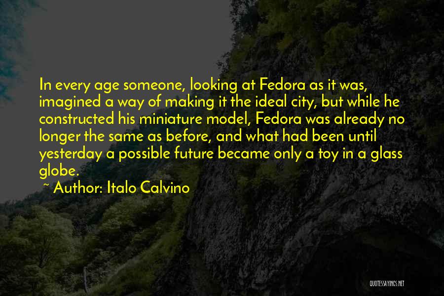 Italo Calvino Quotes: In Every Age Someone, Looking At Fedora As It Was, Imagined A Way Of Making It The Ideal City, But