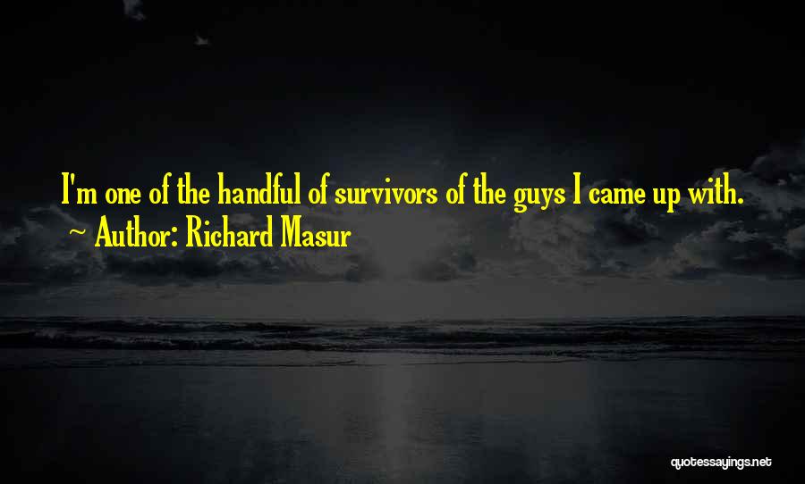 Richard Masur Quotes: I'm One Of The Handful Of Survivors Of The Guys I Came Up With.