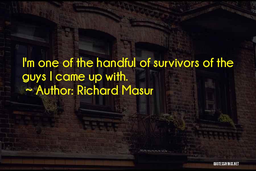 Richard Masur Quotes: I'm One Of The Handful Of Survivors Of The Guys I Came Up With.