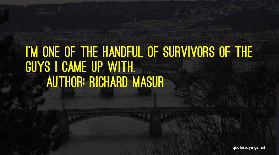 Richard Masur Quotes: I'm One Of The Handful Of Survivors Of The Guys I Came Up With.