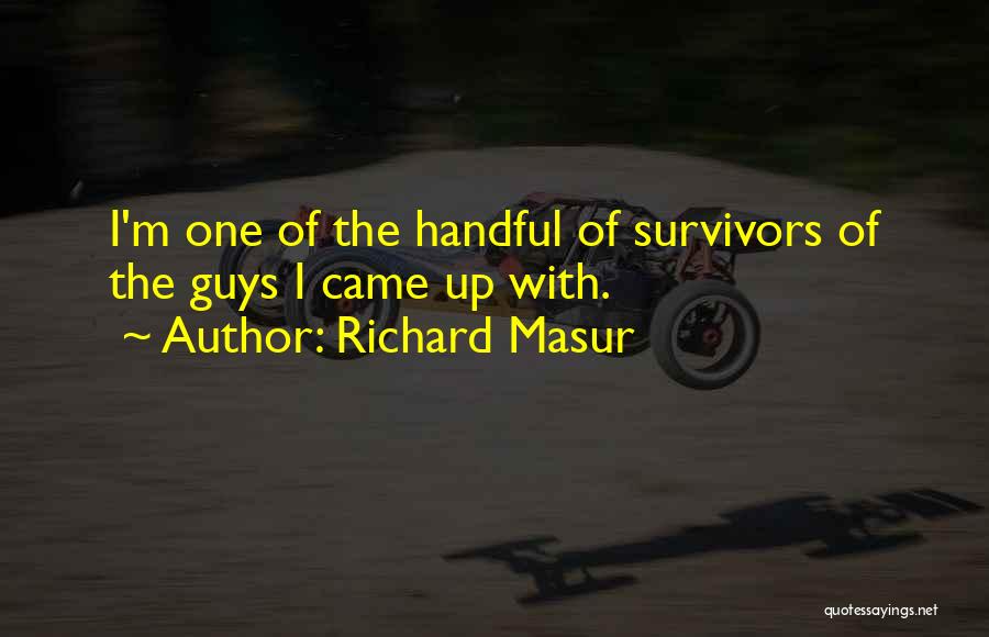 Richard Masur Quotes: I'm One Of The Handful Of Survivors Of The Guys I Came Up With.