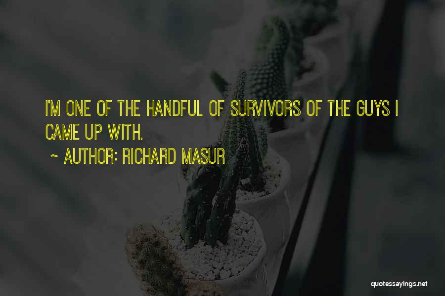 Richard Masur Quotes: I'm One Of The Handful Of Survivors Of The Guys I Came Up With.