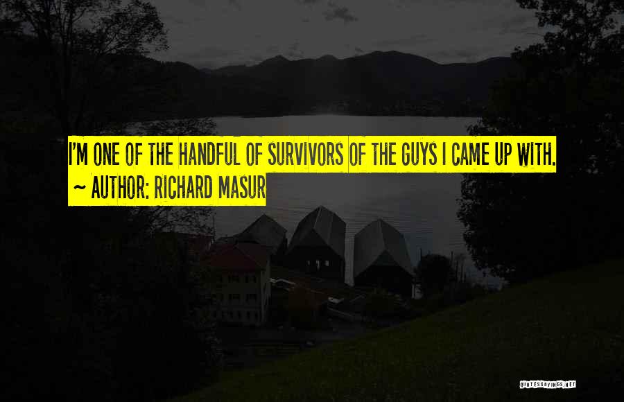 Richard Masur Quotes: I'm One Of The Handful Of Survivors Of The Guys I Came Up With.