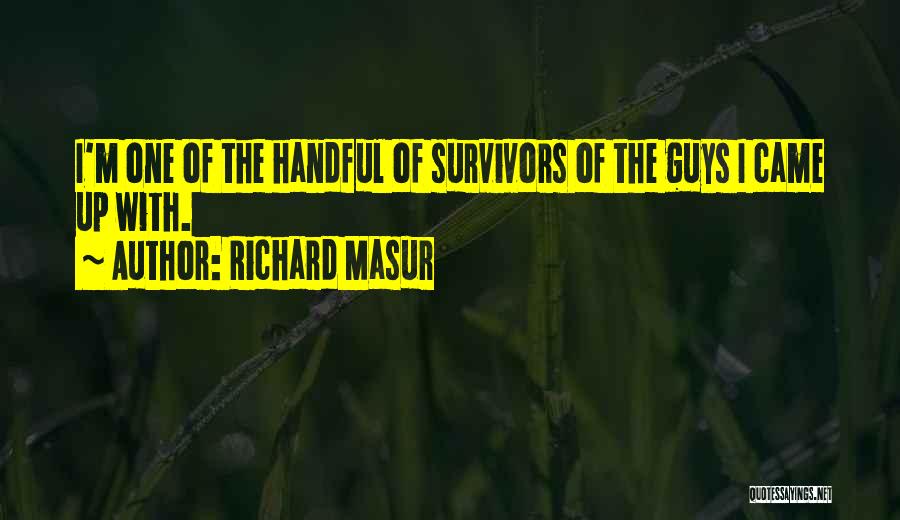 Richard Masur Quotes: I'm One Of The Handful Of Survivors Of The Guys I Came Up With.