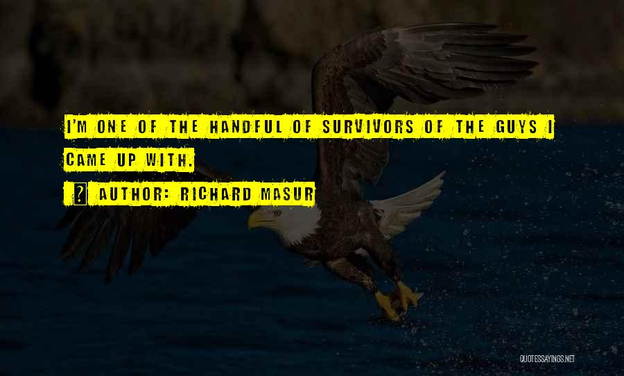 Richard Masur Quotes: I'm One Of The Handful Of Survivors Of The Guys I Came Up With.