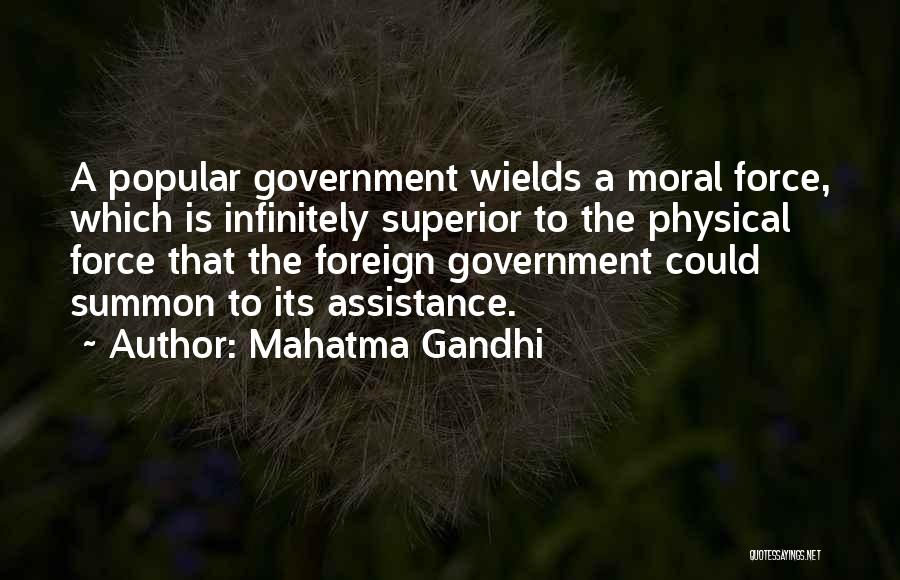 Mahatma Gandhi Quotes: A Popular Government Wields A Moral Force, Which Is Infinitely Superior To The Physical Force That The Foreign Government Could