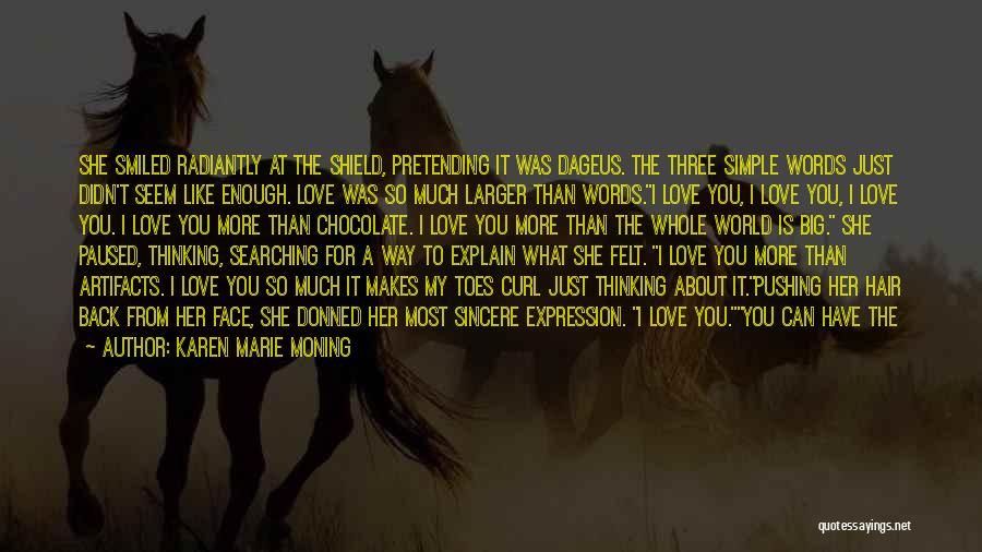 Karen Marie Moning Quotes: She Smiled Radiantly At The Shield, Pretending It Was Dageus. The Three Simple Words Just Didn't Seem Like Enough. Love