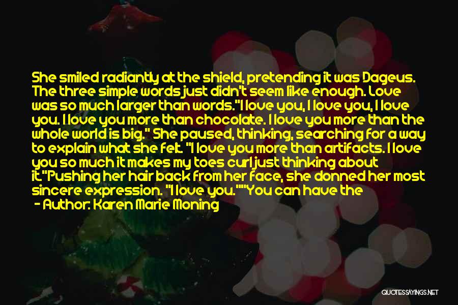 Karen Marie Moning Quotes: She Smiled Radiantly At The Shield, Pretending It Was Dageus. The Three Simple Words Just Didn't Seem Like Enough. Love