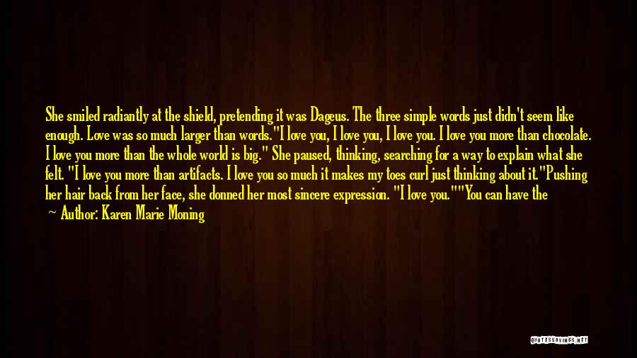 Karen Marie Moning Quotes: She Smiled Radiantly At The Shield, Pretending It Was Dageus. The Three Simple Words Just Didn't Seem Like Enough. Love