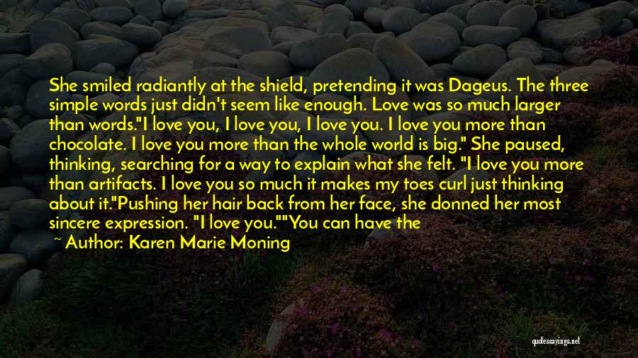 Karen Marie Moning Quotes: She Smiled Radiantly At The Shield, Pretending It Was Dageus. The Three Simple Words Just Didn't Seem Like Enough. Love