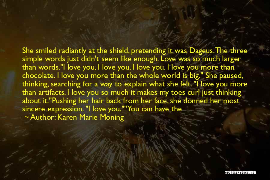 Karen Marie Moning Quotes: She Smiled Radiantly At The Shield, Pretending It Was Dageus. The Three Simple Words Just Didn't Seem Like Enough. Love