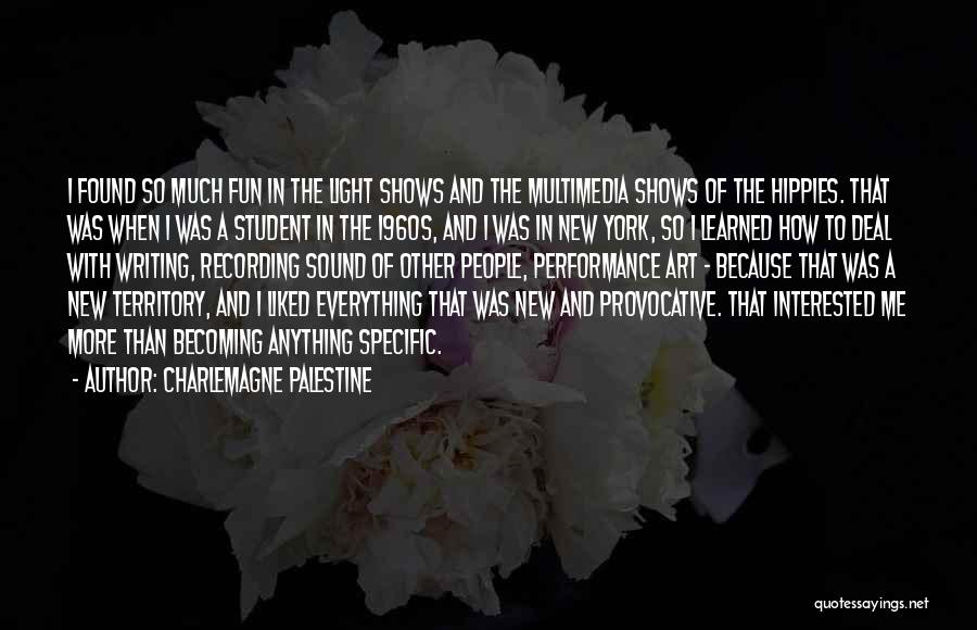 Charlemagne Palestine Quotes: I Found So Much Fun In The Light Shows And The Multimedia Shows Of The Hippies. That Was When I