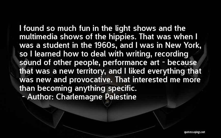 Charlemagne Palestine Quotes: I Found So Much Fun In The Light Shows And The Multimedia Shows Of The Hippies. That Was When I