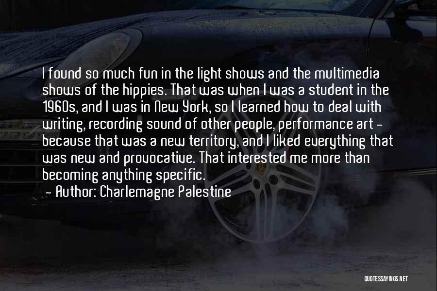 Charlemagne Palestine Quotes: I Found So Much Fun In The Light Shows And The Multimedia Shows Of The Hippies. That Was When I