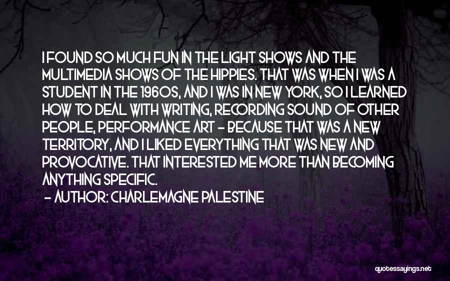 Charlemagne Palestine Quotes: I Found So Much Fun In The Light Shows And The Multimedia Shows Of The Hippies. That Was When I