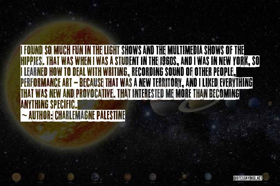 Charlemagne Palestine Quotes: I Found So Much Fun In The Light Shows And The Multimedia Shows Of The Hippies. That Was When I