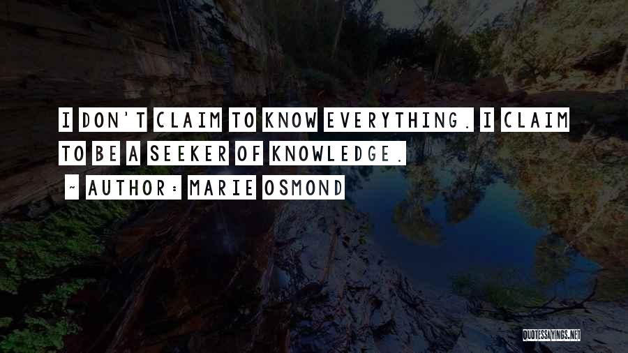 Marie Osmond Quotes: I Don't Claim To Know Everything. I Claim To Be A Seeker Of Knowledge.