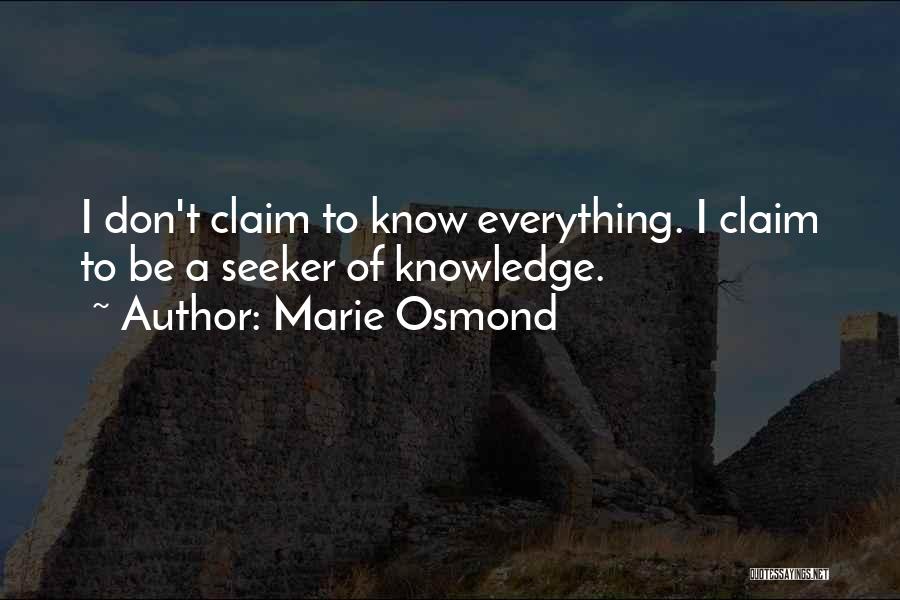 Marie Osmond Quotes: I Don't Claim To Know Everything. I Claim To Be A Seeker Of Knowledge.