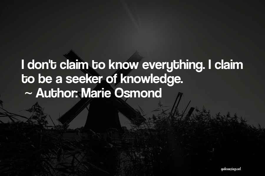 Marie Osmond Quotes: I Don't Claim To Know Everything. I Claim To Be A Seeker Of Knowledge.