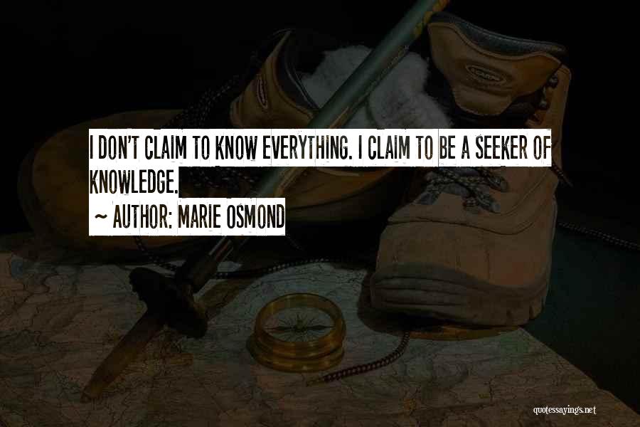 Marie Osmond Quotes: I Don't Claim To Know Everything. I Claim To Be A Seeker Of Knowledge.