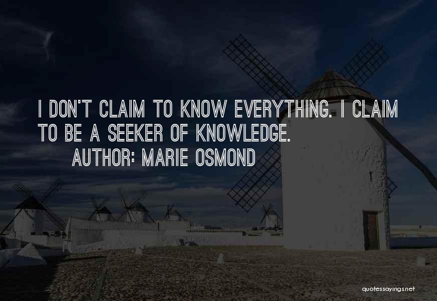 Marie Osmond Quotes: I Don't Claim To Know Everything. I Claim To Be A Seeker Of Knowledge.