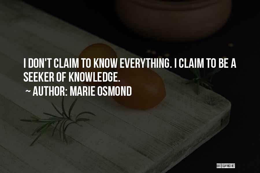 Marie Osmond Quotes: I Don't Claim To Know Everything. I Claim To Be A Seeker Of Knowledge.