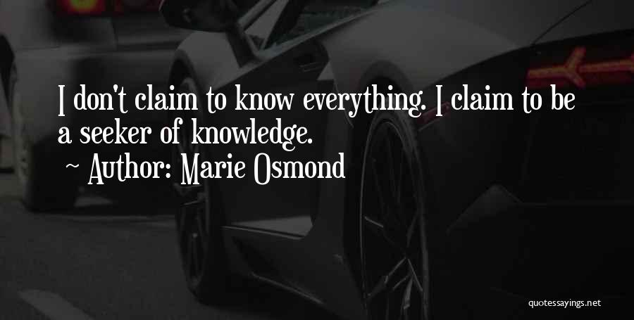 Marie Osmond Quotes: I Don't Claim To Know Everything. I Claim To Be A Seeker Of Knowledge.