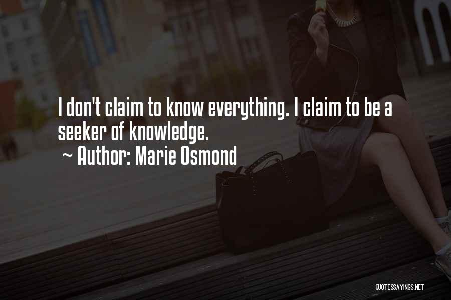 Marie Osmond Quotes: I Don't Claim To Know Everything. I Claim To Be A Seeker Of Knowledge.