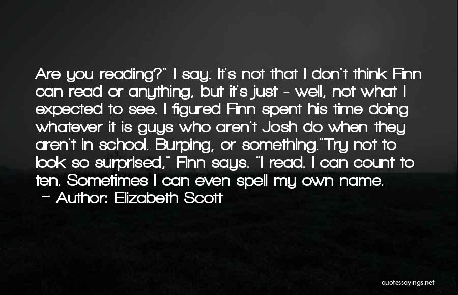 Elizabeth Scott Quotes: Are You Reading? I Say. It's Not That I Don't Think Finn Can Read Or Anything, But It's Just -