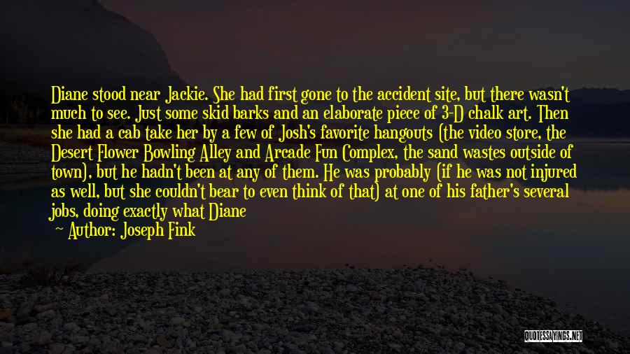 Joseph Fink Quotes: Diane Stood Near Jackie. She Had First Gone To The Accident Site, But There Wasn't Much To See. Just Some