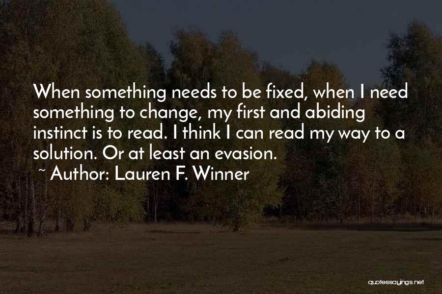 Lauren F. Winner Quotes: When Something Needs To Be Fixed, When I Need Something To Change, My First And Abiding Instinct Is To Read.