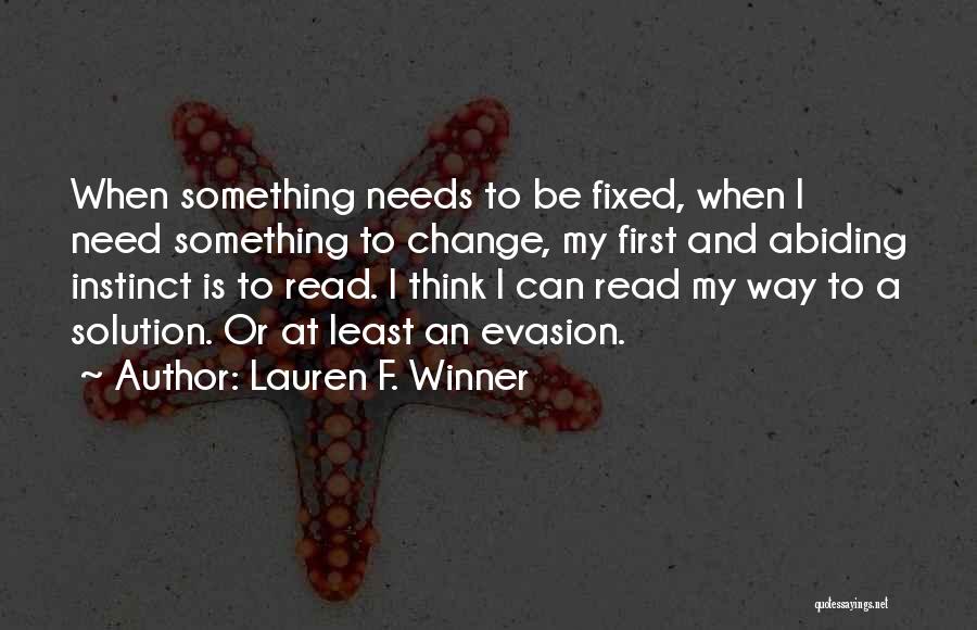 Lauren F. Winner Quotes: When Something Needs To Be Fixed, When I Need Something To Change, My First And Abiding Instinct Is To Read.