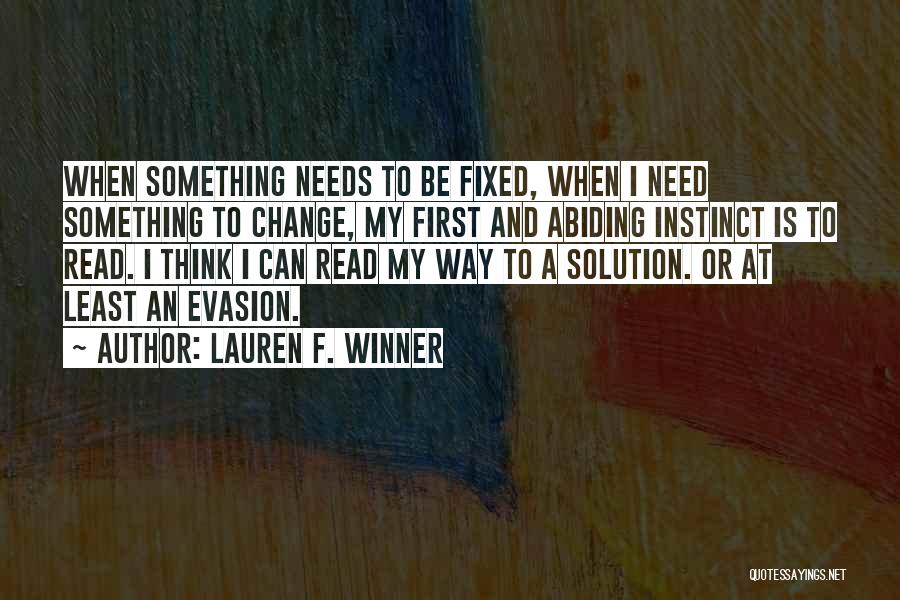 Lauren F. Winner Quotes: When Something Needs To Be Fixed, When I Need Something To Change, My First And Abiding Instinct Is To Read.