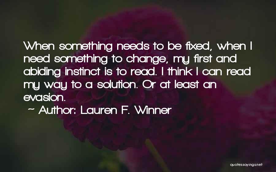 Lauren F. Winner Quotes: When Something Needs To Be Fixed, When I Need Something To Change, My First And Abiding Instinct Is To Read.