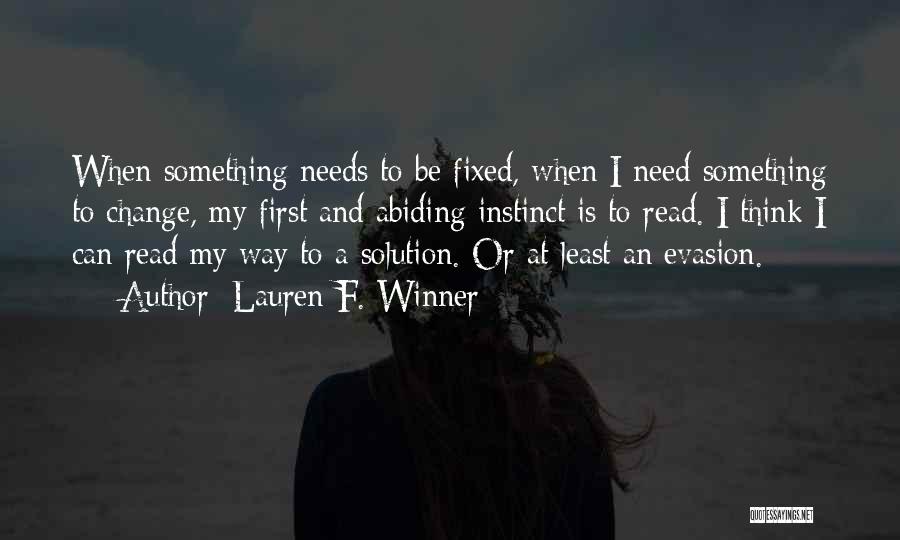 Lauren F. Winner Quotes: When Something Needs To Be Fixed, When I Need Something To Change, My First And Abiding Instinct Is To Read.