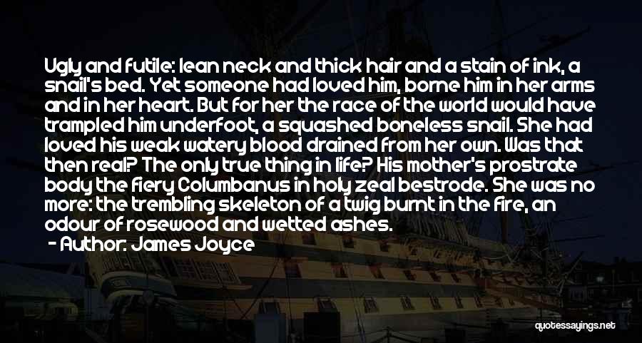 James Joyce Quotes: Ugly And Futile: Lean Neck And Thick Hair And A Stain Of Ink, A Snail's Bed. Yet Someone Had Loved