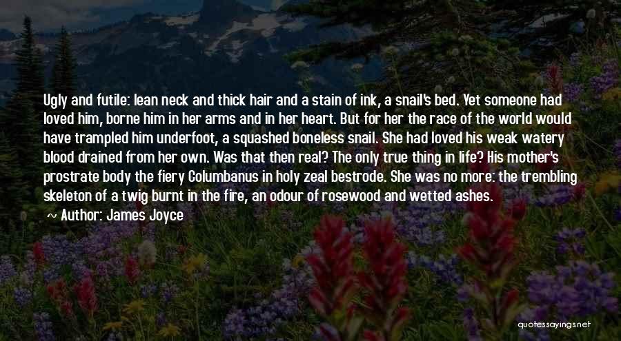 James Joyce Quotes: Ugly And Futile: Lean Neck And Thick Hair And A Stain Of Ink, A Snail's Bed. Yet Someone Had Loved