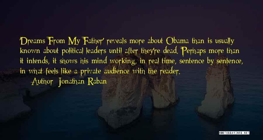 Jonathan Raban Quotes: 'dreams From My Father' Reveals More About Obama Than Is Usually Known About Political Leaders Until After They're Dead. Perhaps